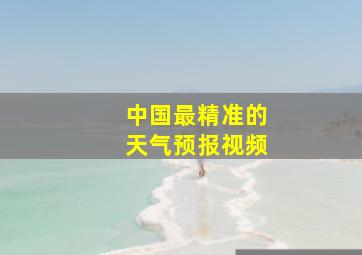 中国最精准的天气预报视频