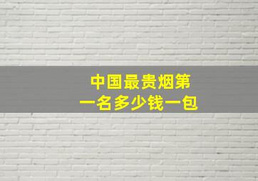 中国最贵烟第一名多少钱一包