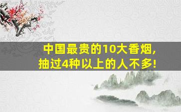 中国最贵的10大香烟,抽过4种以上的人不多!