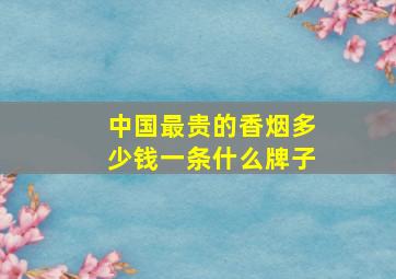 中国最贵的香烟多少钱一条什么牌子