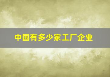 中国有多少家工厂企业