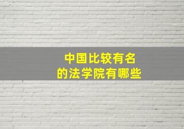 中国比较有名的法学院有哪些