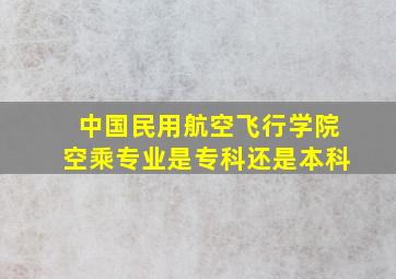 中国民用航空飞行学院空乘专业是专科还是本科