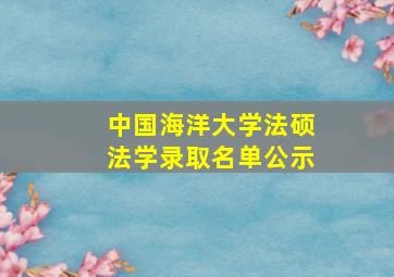 中国海洋大学法硕法学录取名单公示