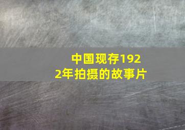 中国现存1922年拍摄的故事片