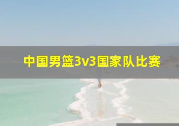 中国男篮3v3国家队比赛