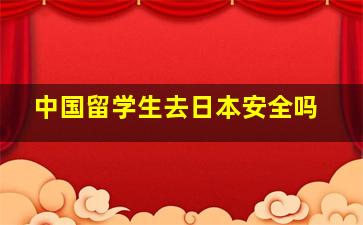 中国留学生去日本安全吗