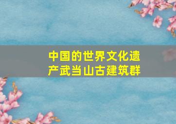 中国的世界文化遗产武当山古建筑群