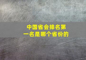 中国省会排名第一名是哪个省份的