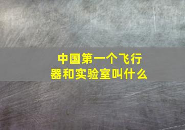 中国第一个飞行器和实验室叫什么