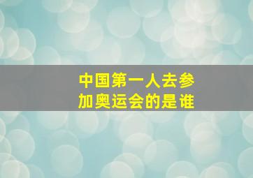 中国第一人去参加奥运会的是谁