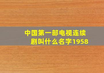 中国第一部电视连续剧叫什么名字1958