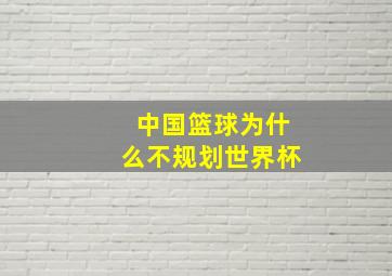 中国篮球为什么不规划世界杯