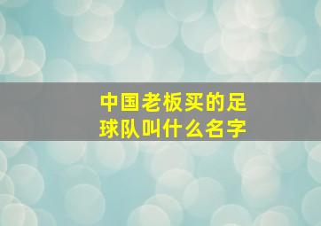 中国老板买的足球队叫什么名字