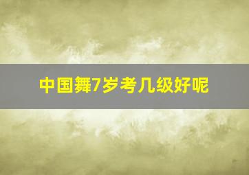 中国舞7岁考几级好呢