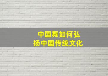 中国舞如何弘扬中国传统文化