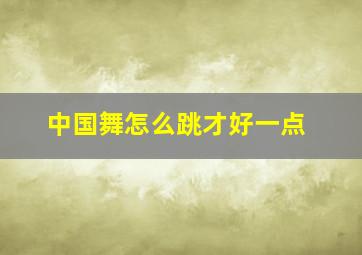 中国舞怎么跳才好一点