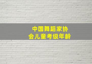 中国舞蹈家协会儿童考级年龄