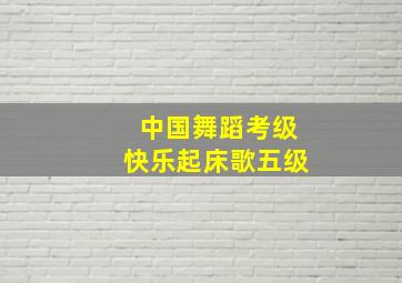 中国舞蹈考级快乐起床歌五级