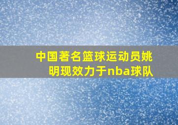 中国著名篮球运动员姚明现效力于nba球队