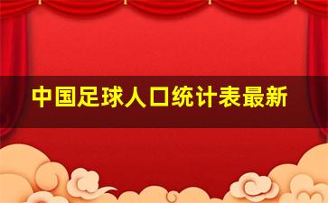 中国足球人口统计表最新