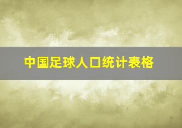 中国足球人口统计表格