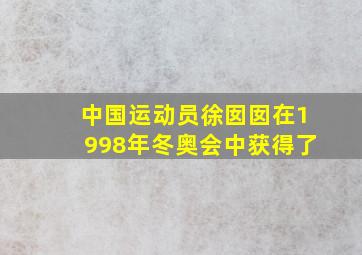 中国运动员徐囡囡在1998年冬奥会中获得了