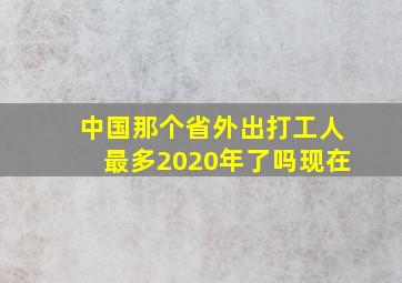 中国那个省外出打工人最多2020年了吗现在