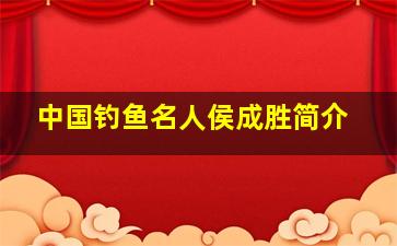 中国钓鱼名人侯成胜简介