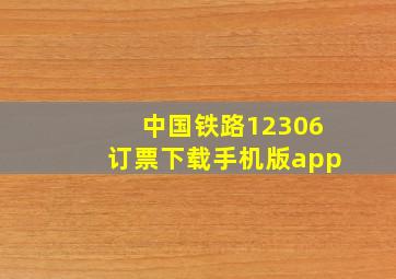 中国铁路12306订票下载手机版app