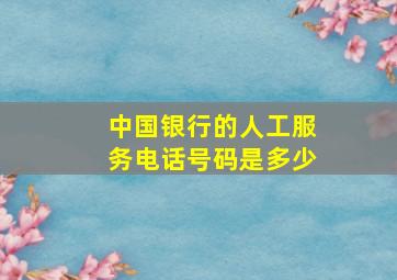 中国银行的人工服务电话号码是多少