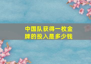 中国队获得一枚金牌的投入是多少钱