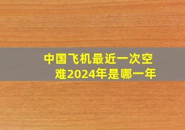 中国飞机最近一次空难2024年是哪一年