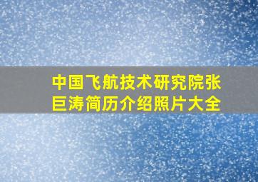 中国飞航技术研究院张巨涛简历介绍照片大全