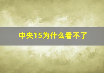 中央15为什么看不了