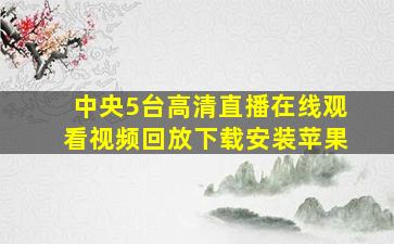 中央5台高清直播在线观看视频回放下载安装苹果