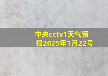 中央cctv1天气预报2025年1月22号