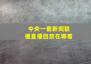 中央一套新闻联播直播回放在哪看