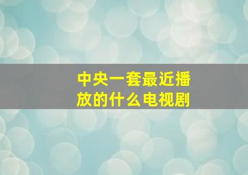 中央一套最近播放的什么电视剧