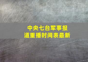 中央七台军事报道重播时间表最新