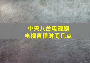 中央八台电视剧电视直播时间几点