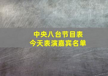 中央八台节目表今天表演嘉宾名单