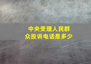 中央受理人民群众投诉电话是多少