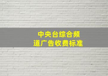 中央台综合频道广告收费标准