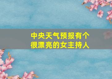 中央天气预报有个很漂亮的女主持人