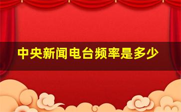 中央新闻电台频率是多少