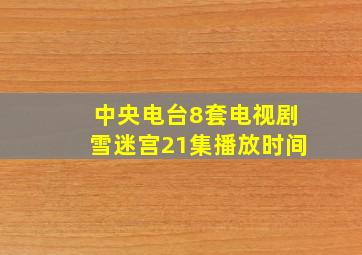 中央电台8套电视剧雪迷宫21集播放时间