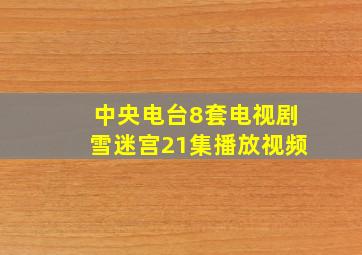 中央电台8套电视剧雪迷宫21集播放视频