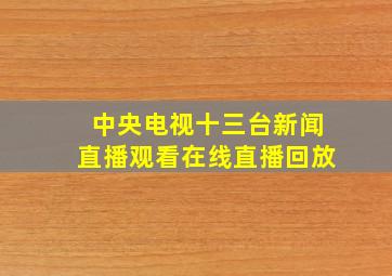 中央电视十三台新闻直播观看在线直播回放