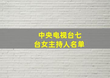 中央电视台七台女主持人名单